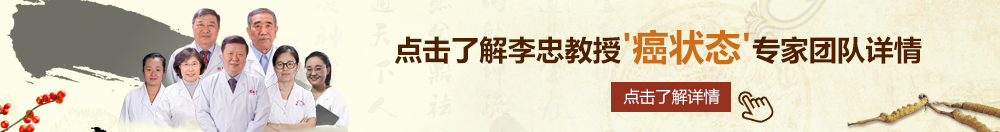 亚洲美女艹逼视频免费观看北京御方堂李忠教授“癌状态”专家团队详细信息